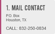 1. MAIL CONTACT P.O. Box Houston, TX CALL: 832-250-0834
